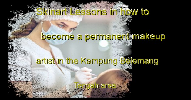 Skinart Lessons in how to become a permanent makeup artist in the Kampung Belemang Tengah area | PermanentmakeupTraining | PermanentmakeupClasses | SkinartTraining-Malaysia