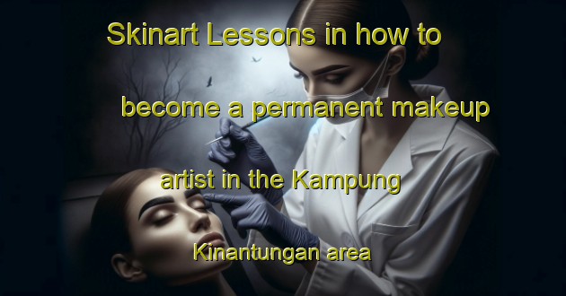 Skinart Lessons in how to become a permanent makeup artist in the Kampung Kinantungan area | PermanentmakeupTraining | PermanentmakeupClasses | SkinartTraining-Malaysia