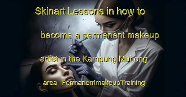 Skinart Lessons in how to become a permanent makeup artist in the Kampung Muhong area | PermanentmakeupTraining | PermanentmakeupClasses | SkinartTraining-Malaysia