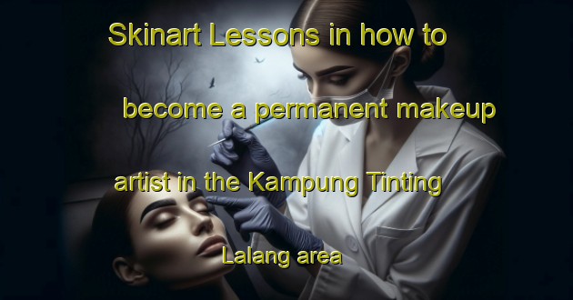 Skinart Lessons in how to become a permanent makeup artist in the Kampung Tinting Lalang area | PermanentmakeupTraining | PermanentmakeupClasses | SkinartTraining-Malaysia