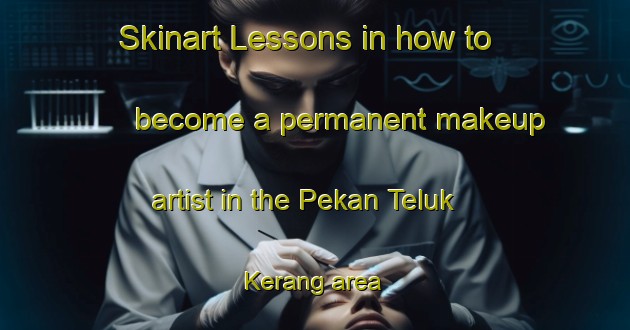 Skinart Lessons in how to become a permanent makeup artist in the Pekan Teluk Kerang area | PermanentmakeupTraining | PermanentmakeupClasses | SkinartTraining-Malaysia