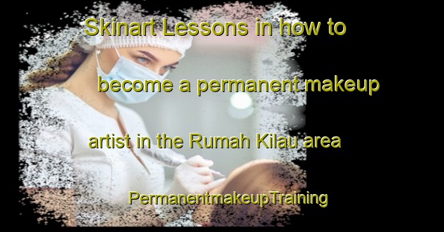 Skinart Lessons in how to become a permanent makeup artist in the Rumah Kilau area | PermanentmakeupTraining | PermanentmakeupClasses | SkinartTraining-Malaysia