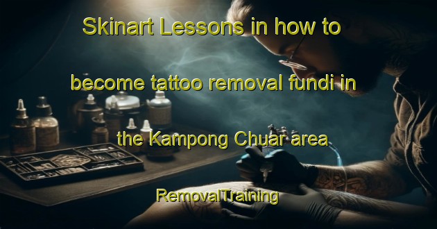 Skinart Lessons in how to become tattoo removal fundi in the Kampong Chuar area | RemovalTraining | RemovalClasses | SkinartTraining-Malaysia