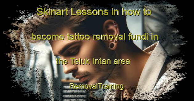 Skinart Lessons in how to become tattoo removal fundi in the Teluk Intan area | RemovalTraining | RemovalClasses | SkinartTraining-Malaysia