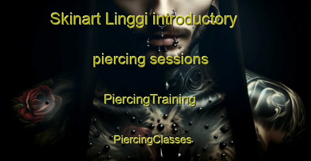 Skinart Linggi introductory piercing sessions | PiercingTraining | PiercingClasses | SkinartTraining-Malaysia