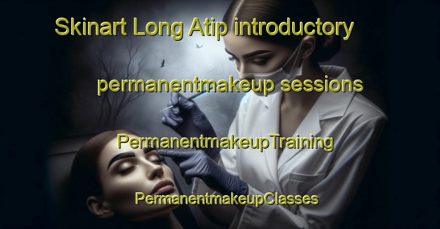 Skinart Long Atip introductory permanentmakeup sessions | PermanentmakeupTraining | PermanentmakeupClasses | SkinartTraining-Malaysia