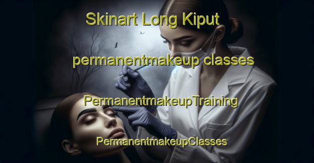 Skinart Long Kiput permanentmakeup classes | PermanentmakeupTraining | PermanentmakeupClasses | SkinartTraining-Malaysia