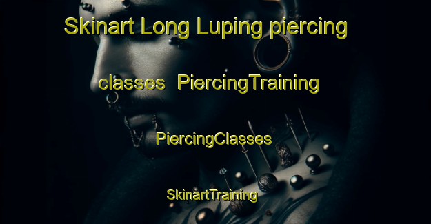 Skinart Long Luping piercing classes | #PiercingTraining #PiercingClasses #SkinartTraining-Malaysia