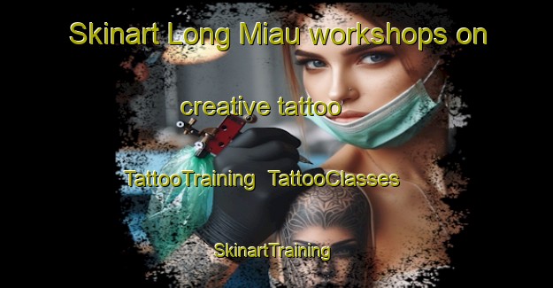 Skinart Long Miau workshops on creative tattoo | TattooTraining | TattooClasses | SkinartTraining-Malaysia