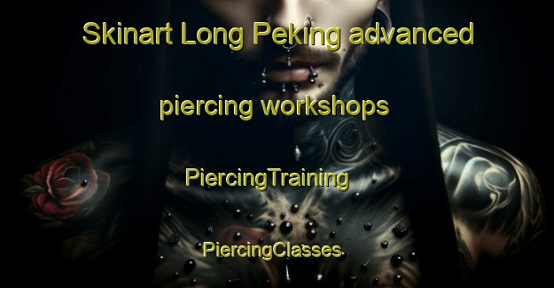 Skinart Long Peking advanced piercing workshops | PiercingTraining | PiercingClasses | SkinartTraining-Malaysia