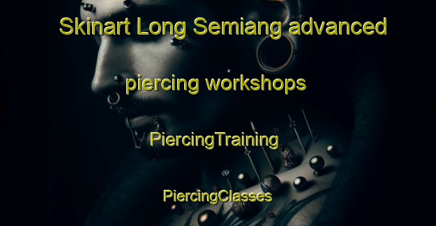 Skinart Long Semiang advanced piercing workshops | #PiercingTraining #PiercingClasses #SkinartTraining-Malaysia