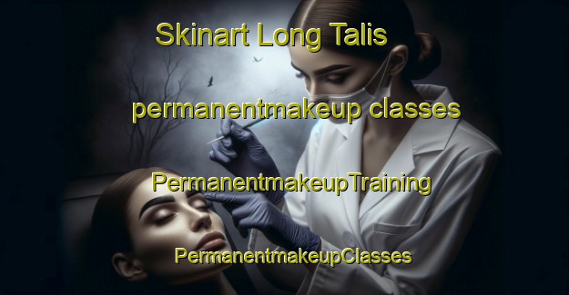 Skinart Long Talis permanentmakeup classes | PermanentmakeupTraining | PermanentmakeupClasses | SkinartTraining-Malaysia