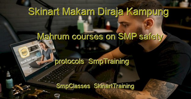 Skinart Makam Diraja Kampung Mahrum courses on SMP safety protocols | SmpTraining | SmpClasses | SkinartTraining-Malaysia