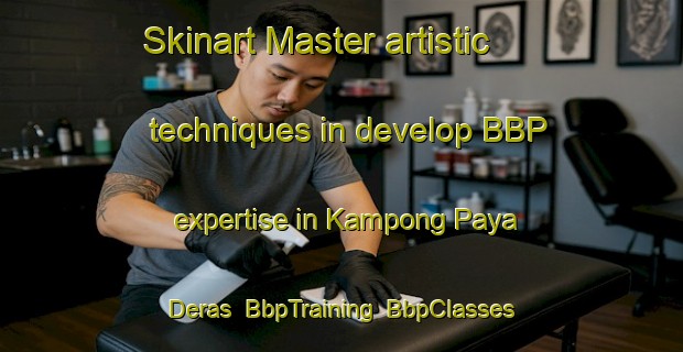 Skinart Master artistic techniques in develop BBP expertise in Kampong Paya Deras | BbpTraining | BbpClasses | SkinartTraining-Malaysia