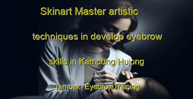 Skinart Master artistic techniques in develop eyebrow skills in Kampung Hujong Tambak | EyebrowTraining | EyebrowClasses | SkinartTraining-Malaysia