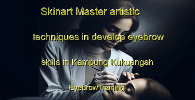 Skinart Master artistic techniques in develop eyebrow skills in Kampung Kukuangah | EyebrowTraining | EyebrowClasses | SkinartTraining-Malaysia