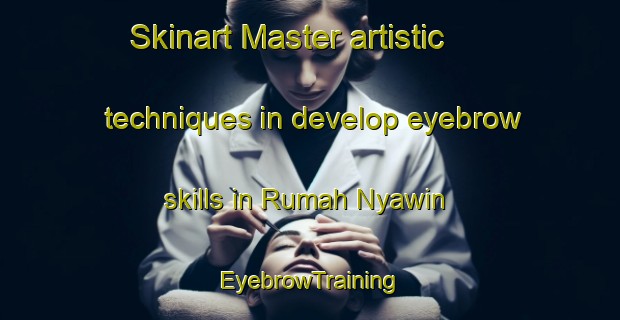 Skinart Master artistic techniques in develop eyebrow skills in Rumah Nyawin | EyebrowTraining | EyebrowClasses | SkinartTraining-Malaysia