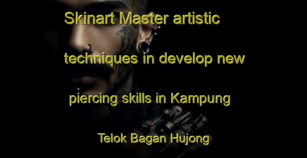 Skinart Master artistic techniques in develop new piercing skills in Kampung Telok Bagan Hujong | PiercingTraining | PiercingClasses | SkinartTraining-Malaysia