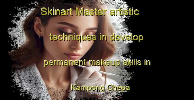 Skinart Master artistic techniques in develop permanent makeup skills in Kampong Chepa | PermanentmakeupTraining | PermanentmakeupClasses | SkinartTraining-Malaysia