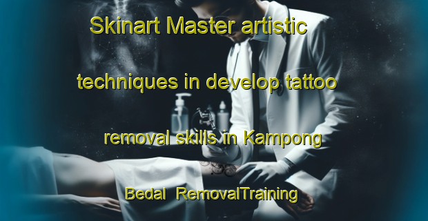 Skinart Master artistic techniques in develop tattoo removal skills in Kampong Bedal | RemovalTraining | RemovalClasses | SkinartTraining-Malaysia