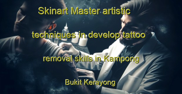 Skinart Master artistic techniques in develop tattoo removal skills in Kampong Bukit Kerayong | RemovalTraining | RemovalClasses | SkinartTraining-Malaysia