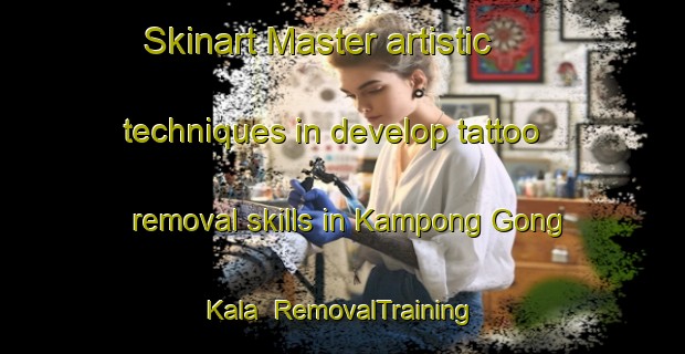 Skinart Master artistic techniques in develop tattoo removal skills in Kampong Gong Kala | RemovalTraining | RemovalClasses | SkinartTraining-Malaysia