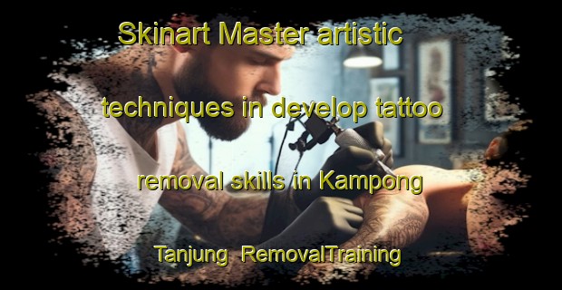 Skinart Master artistic techniques in develop tattoo removal skills in Kampong Tanjung | RemovalTraining | RemovalClasses | SkinartTraining-Malaysia