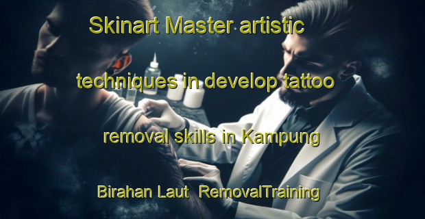 Skinart Master artistic techniques in develop tattoo removal skills in Kampung Birahan Laut | RemovalTraining | RemovalClasses | SkinartTraining-Malaysia