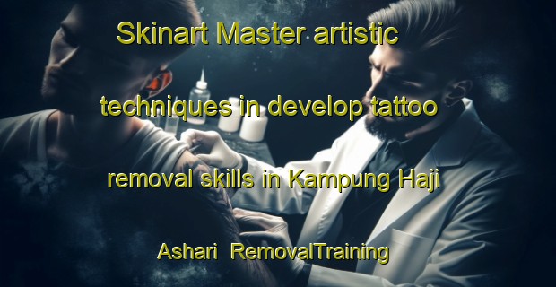 Skinart Master artistic techniques in develop tattoo removal skills in Kampung Haji Ashari | RemovalTraining | RemovalClasses | SkinartTraining-Malaysia