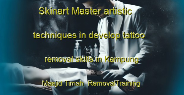 Skinart Master artistic techniques in develop tattoo removal skills in Kampung Masjid Timah | RemovalTraining | RemovalClasses | SkinartTraining-Malaysia