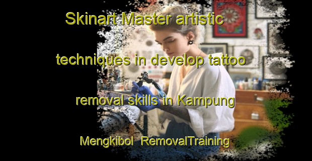 Skinart Master artistic techniques in develop tattoo removal skills in Kampung Mengkibol | RemovalTraining | RemovalClasses | SkinartTraining-Malaysia