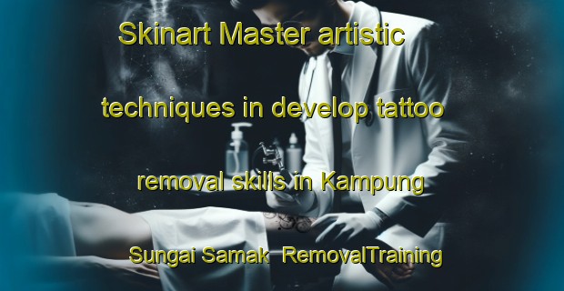 Skinart Master artistic techniques in develop tattoo removal skills in Kampung Sungai Samak | RemovalTraining | RemovalClasses | SkinartTraining-Malaysia