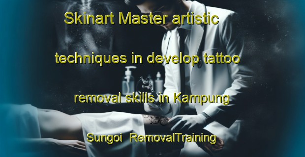 Skinart Master artistic techniques in develop tattoo removal skills in Kampung Sungoi | RemovalTraining | RemovalClasses | SkinartTraining-Malaysia