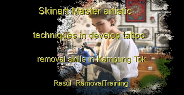 Skinart Master artistic techniques in develop tattoo removal skills in Kampung Tok Rasul | RemovalTraining | RemovalClasses | SkinartTraining-Malaysia