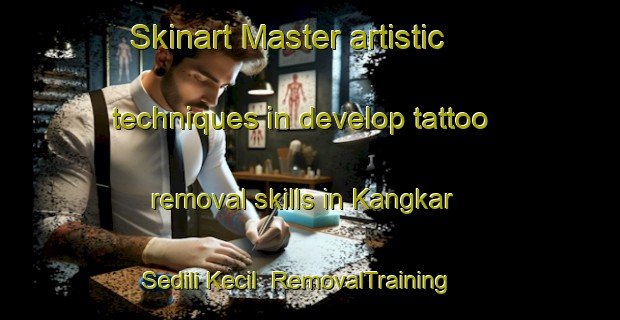 Skinart Master artistic techniques in develop tattoo removal skills in Kangkar Sedili Kecil | RemovalTraining | RemovalClasses | SkinartTraining-Malaysia