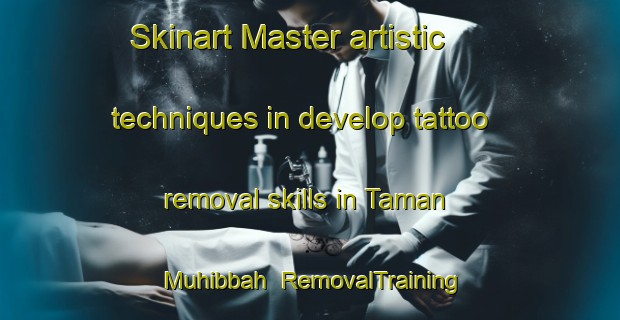 Skinart Master artistic techniques in develop tattoo removal skills in Taman Muhibbah | RemovalTraining | RemovalClasses | SkinartTraining-Malaysia