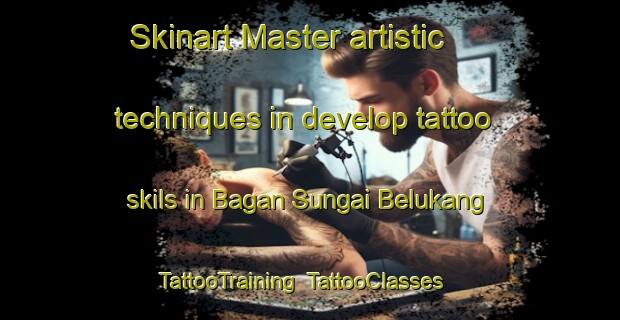 Skinart Master artistic techniques in develop tattoo skils in Bagan Sungai Belukang | TattooTraining | TattooClasses | SkinartTraining-Malaysia