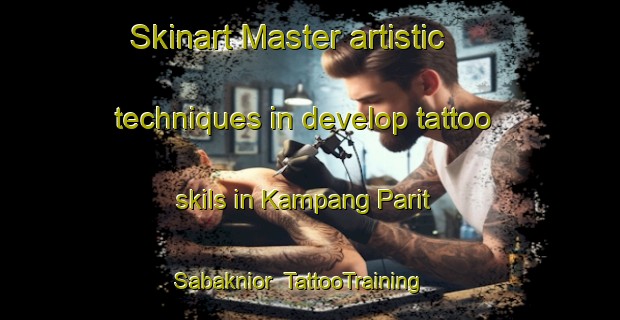 Skinart Master artistic techniques in develop tattoo skils in Kampang Parit Sabaknior | TattooTraining | TattooClasses | SkinartTraining-Malaysia