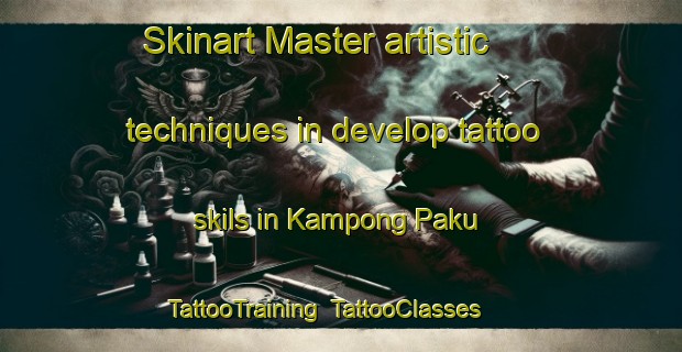 Skinart Master artistic techniques in develop tattoo skils in Kampong Paku | TattooTraining | TattooClasses | SkinartTraining-Malaysia
