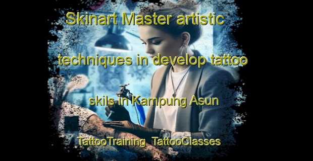 Skinart Master artistic techniques in develop tattoo skils in Kampung Asun | TattooTraining | TattooClasses | SkinartTraining-Malaysia