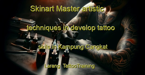 Skinart Master artistic techniques in develop tattoo skils in Kampung Cangkat Larang | TattooTraining | TattooClasses | SkinartTraining-Malaysia