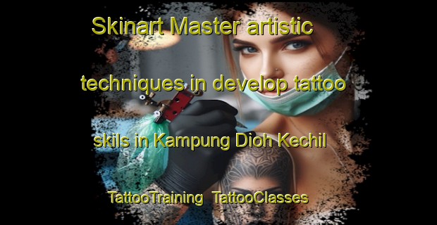 Skinart Master artistic techniques in develop tattoo skils in Kampung Dioh Kechil | TattooTraining | TattooClasses | SkinartTraining-Malaysia