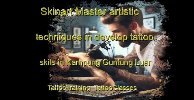 Skinart Master artistic techniques in develop tattoo skils in Kampung Guntung Luar | TattooTraining | TattooClasses | SkinartTraining-Malaysia