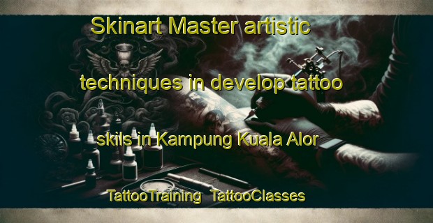 Skinart Master artistic techniques in develop tattoo skils in Kampung Kuala Alor | TattooTraining | TattooClasses | SkinartTraining-Malaysia