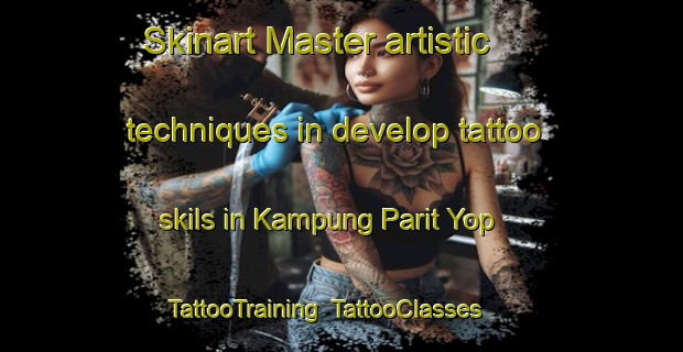 Skinart Master artistic techniques in develop tattoo skils in Kampung Parit Yop | TattooTraining | TattooClasses | SkinartTraining-Malaysia