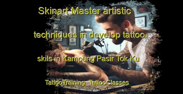 Skinart Master artistic techniques in develop tattoo skils in Kampung Pasir Tok Ku | TattooTraining | TattooClasses | SkinartTraining-Malaysia