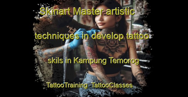Skinart Master artistic techniques in develop tattoo skils in Kampung Temorog | TattooTraining | TattooClasses | SkinartTraining-Malaysia