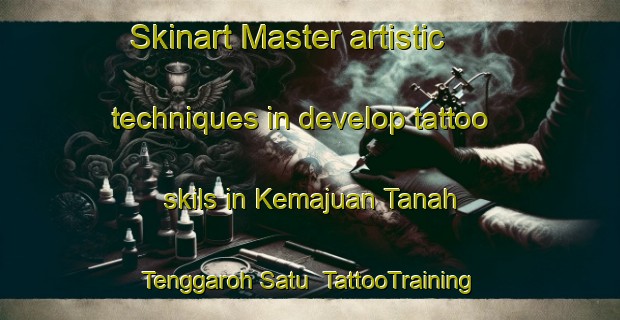 Skinart Master artistic techniques in develop tattoo skils in Kemajuan Tanah Tenggaroh Satu | TattooTraining | TattooClasses | SkinartTraining-Malaysia