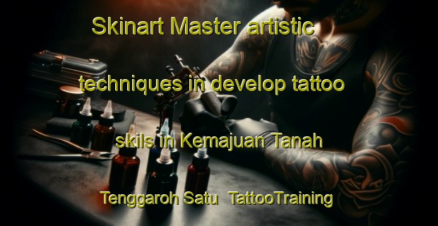 Skinart Master artistic techniques in develop tattoo skils in Kemajuan Tanah Tenggaroh Satu | TattooTraining | TattooClasses | SkinartTraining-Malaysia