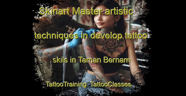 Skinart Master artistic techniques in develop tattoo skils in Taman Bernam | TattooTraining | TattooClasses | SkinartTraining-Malaysia